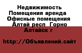 Недвижимость Помещения аренда - Офисные помещения. Алтай респ.,Горно-Алтайск г.